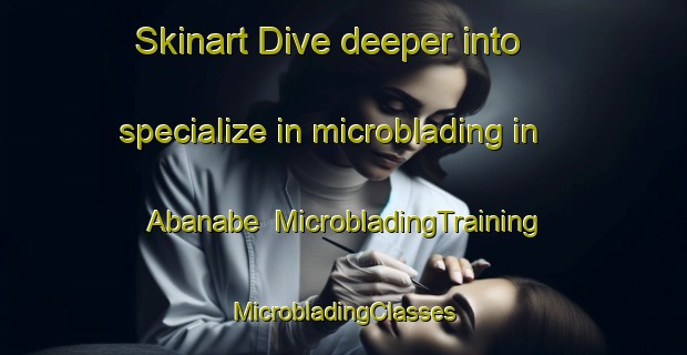 Skinart Dive deeper into specialize in microblading in Abanabe | #MicrobladingTraining #MicrobladingClasses #SkinartTraining-Nigeria