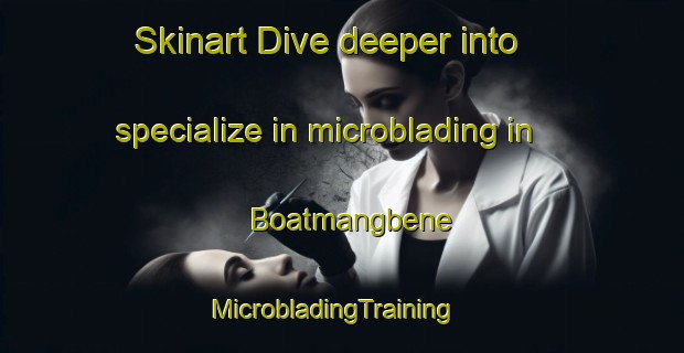 Skinart Dive deeper into specialize in microblading in Boatmangbene | MicrobladingTraining | MicrobladingClasses | SkinartTraining-Nigeria