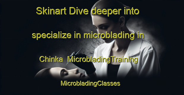 Skinart Dive deeper into specialize in microblading in Chinka | MicrobladingTraining | MicrobladingClasses | SkinartTraining-Nigeria