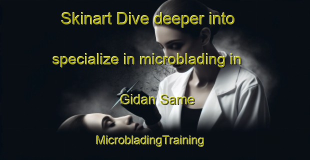 Skinart Dive deeper into specialize in microblading in Gidan Same | MicrobladingTraining | MicrobladingClasses | SkinartTraining-Nigeria