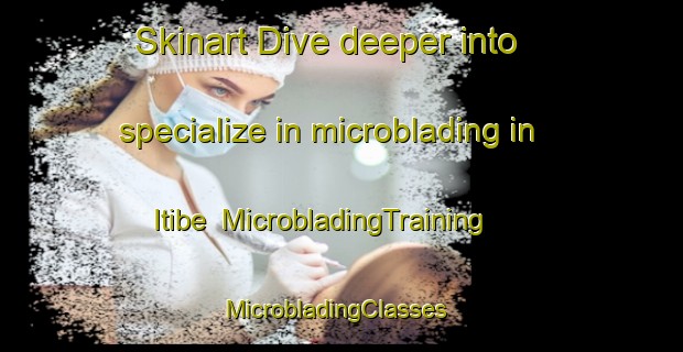 Skinart Dive deeper into specialize in microblading in Itibe | MicrobladingTraining | MicrobladingClasses | SkinartTraining-Nigeria