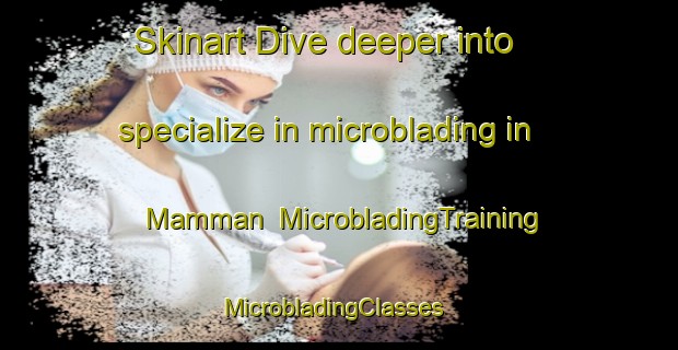 Skinart Dive deeper into specialize in microblading in Mamman | MicrobladingTraining | MicrobladingClasses | SkinartTraining-Nigeria