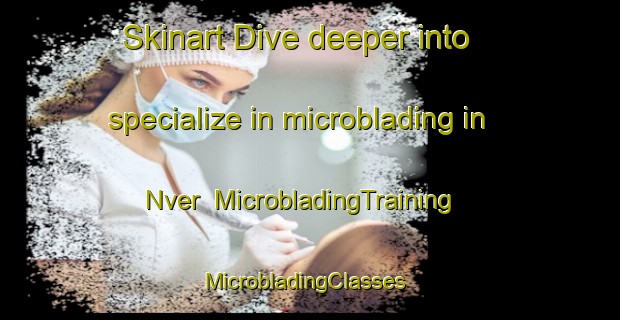 Skinart Dive deeper into specialize in microblading in Nver | MicrobladingTraining | MicrobladingClasses | SkinartTraining-Nigeria