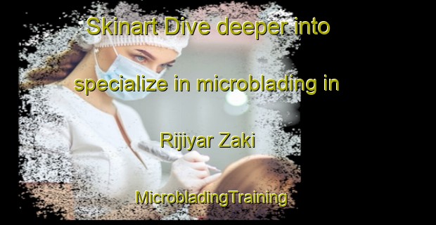 Skinart Dive deeper into specialize in microblading in Rijiyar Zaki | MicrobladingTraining | MicrobladingClasses | SkinartTraining-Nigeria