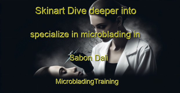 Skinart Dive deeper into specialize in microblading in Sabon Dali | MicrobladingTraining | MicrobladingClasses | SkinartTraining-Nigeria