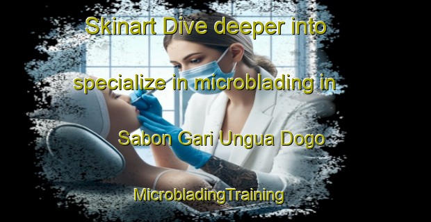 Skinart Dive deeper into specialize in microblading in Sabon Gari Ungua Dogo | MicrobladingTraining | MicrobladingClasses | SkinartTraining-Nigeria