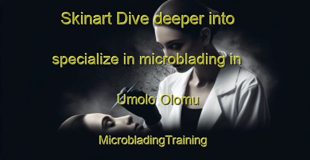 Skinart Dive deeper into specialize in microblading in Umolo Olomu | #MicrobladingTraining #MicrobladingClasses #SkinartTraining-Nigeria