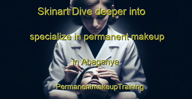 Skinart Dive deeper into specialize in permanent makeup in Abaganya | #PermanentmakeupTraining #PermanentmakeupClasses #SkinartTraining-Nigeria