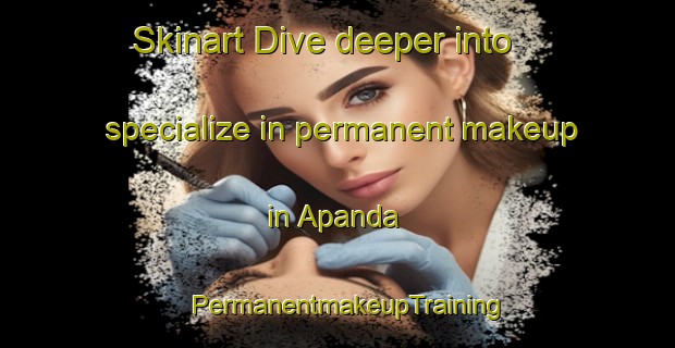 Skinart Dive deeper into specialize in permanent makeup in Apanda | PermanentmakeupTraining | PermanentmakeupClasses | SkinartTraining-Nigeria