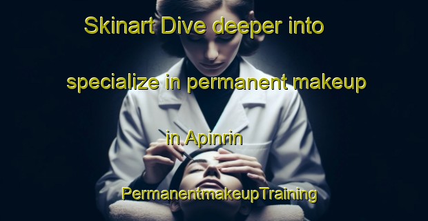Skinart Dive deeper into specialize in permanent makeup in Apinrin | PermanentmakeupTraining | PermanentmakeupClasses | SkinartTraining-Nigeria