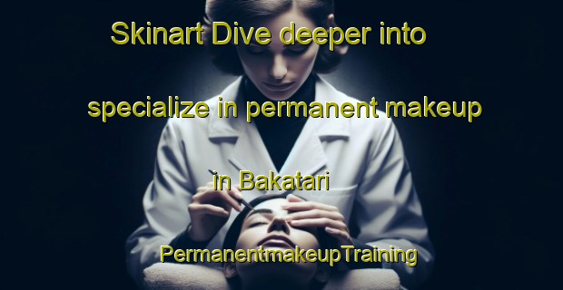 Skinart Dive deeper into specialize in permanent makeup in Bakatari | PermanentmakeupTraining | PermanentmakeupClasses | SkinartTraining-Nigeria