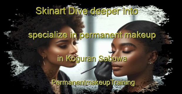 Skinart Dive deeper into specialize in permanent makeup in Koguran Sabuwa | PermanentmakeupTraining | PermanentmakeupClasses | SkinartTraining-Nigeria