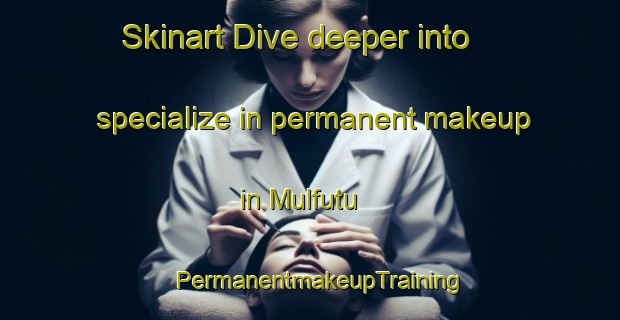 Skinart Dive deeper into specialize in permanent makeup in Mulfutu | PermanentmakeupTraining | PermanentmakeupClasses | SkinartTraining-Nigeria