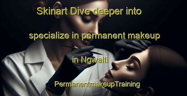 Skinart Dive deeper into specialize in permanent makeup in Ngwalti | #PermanentmakeupTraining #PermanentmakeupClasses #SkinartTraining-Nigeria