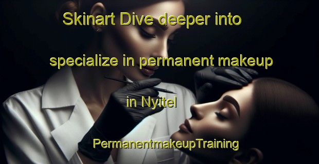 Skinart Dive deeper into specialize in permanent makeup in Nyitel | #PermanentmakeupTraining #PermanentmakeupClasses #SkinartTraining-Nigeria