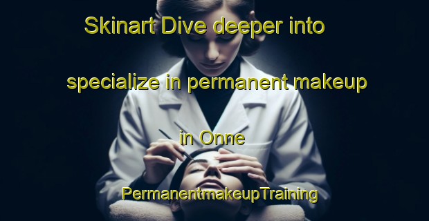 Skinart Dive deeper into specialize in permanent makeup in Onne | PermanentmakeupTraining | PermanentmakeupClasses | SkinartTraining-Nigeria