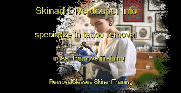 Skinart Dive deeper into specialize in tattoo removal in Aa | #RemovalTraining #RemovalClasses #SkinartTraining-Nigeria