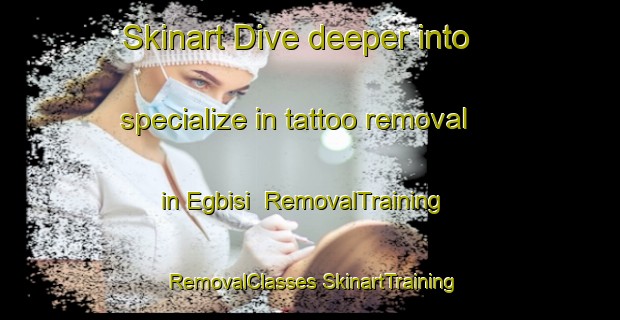 Skinart Dive deeper into specialize in tattoo removal in Egbisi | #RemovalTraining #RemovalClasses #SkinartTraining-Nigeria