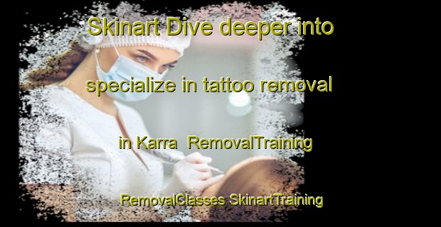 Skinart Dive deeper into specialize in tattoo removal in Karra | #RemovalTraining #RemovalClasses #SkinartTraining-Nigeria