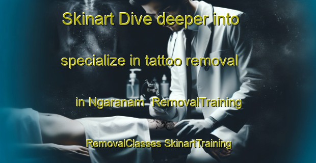 Skinart Dive deeper into specialize in tattoo removal in Ngaranam | #RemovalTraining #RemovalClasses #SkinartTraining-Nigeria