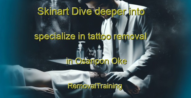 Skinart Dive deeper into specialize in tattoo removal in Osanpon Oke | RemovalTraining | RemovalClasses | SkinartTraining-Nigeria
