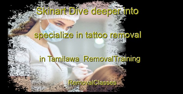 Skinart Dive deeper into specialize in tattoo removal in Tamilawa | RemovalTraining | RemovalClasses | SkinartTraining-Nigeria