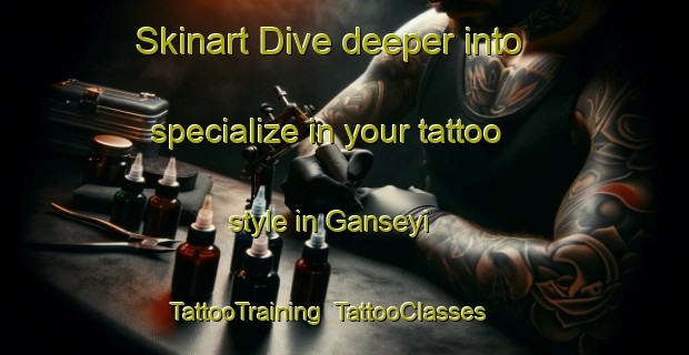 Skinart Dive deeper into specialize in your tattoo style in Ganseyi | TattooTraining | TattooClasses | SkinartTraining-Nigeria
