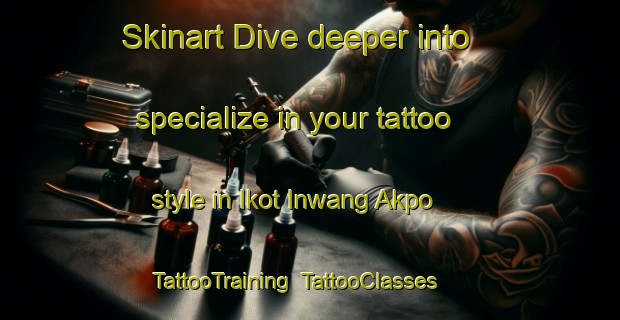 Skinart Dive deeper into specialize in your tattoo style in Ikot Inwang Akpo | TattooTraining | TattooClasses | SkinartTraining-Nigeria