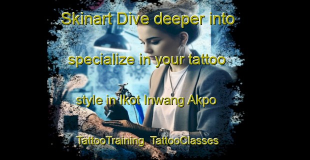 Skinart Dive deeper into specialize in your tattoo style in Ikot Inwang Akpo | TattooTraining | TattooClasses | SkinartTraining-Nigeria