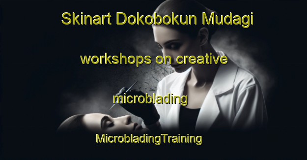 Skinart Dokobokun Mudagi workshops on creative microblading | MicrobladingTraining | MicrobladingClasses | SkinartTraining-Nigeria