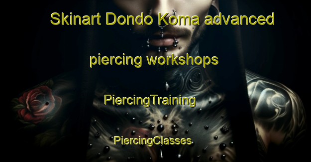 Skinart Dondo Koma advanced piercing workshops | PiercingTraining | PiercingClasses | SkinartTraining-Nigeria