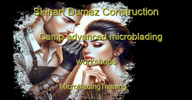 Skinart Dumez Construction Camp advanced microblading workshops | MicrobladingTraining | MicrobladingClasses | SkinartTraining-Nigeria