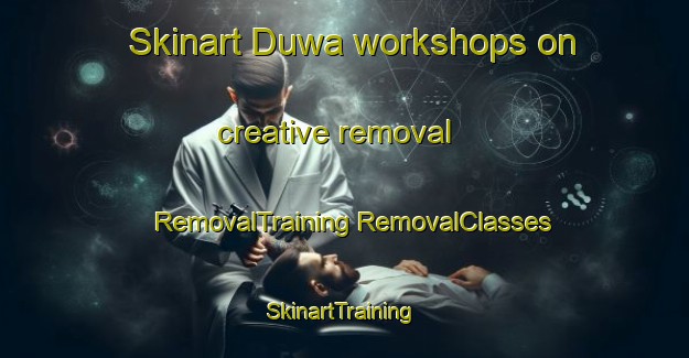 Skinart Duwa workshops on creative removal | #RemovalTraining #RemovalClasses #SkinartTraining-Nigeria