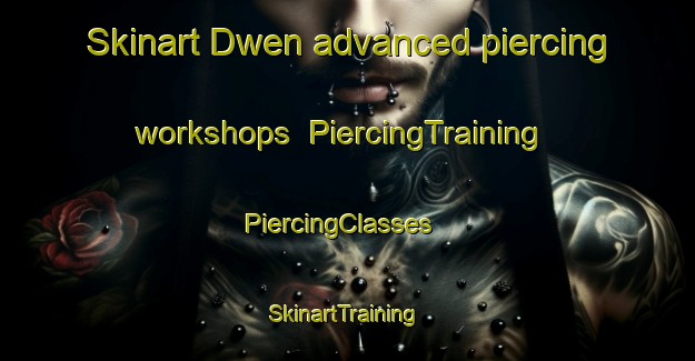 Skinart Dwen advanced piercing workshops | PiercingTraining | PiercingClasses | SkinartTraining-Nigeria
