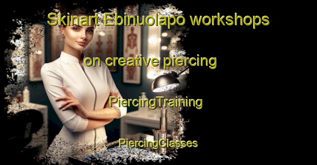 Skinart Ebinuolapo workshops on creative piercing | #PiercingTraining #PiercingClasses #SkinartTraining-Nigeria