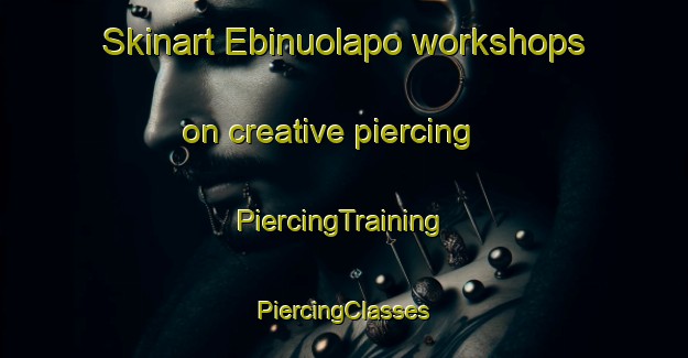 Skinart Ebinuolapo workshops on creative piercing | #PiercingTraining #PiercingClasses #SkinartTraining-Nigeria