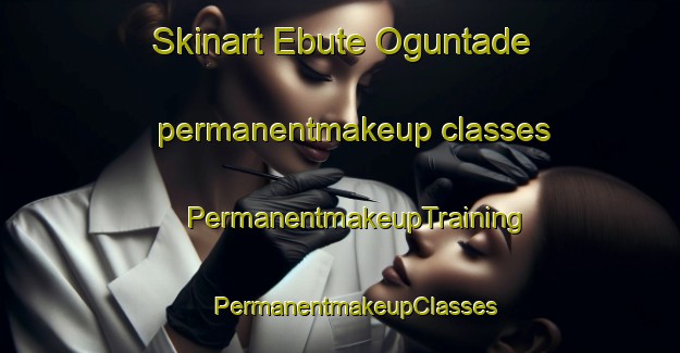 Skinart Ebute Oguntade permanentmakeup classes | #PermanentmakeupTraining #PermanentmakeupClasses #SkinartTraining-Nigeria