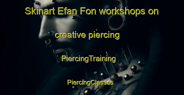 Skinart Efan Fon workshops on creative piercing | PiercingTraining | PiercingClasses | SkinartTraining-Nigeria
