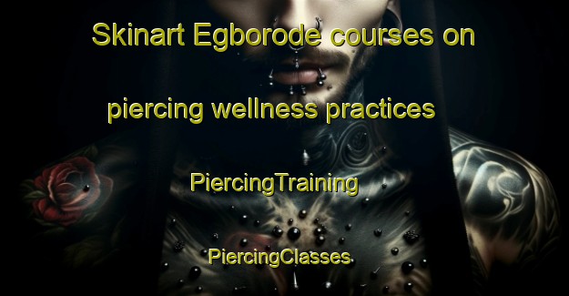 Skinart Egborode courses on piercing wellness practices | PiercingTraining | PiercingClasses | SkinartTraining-Nigeria