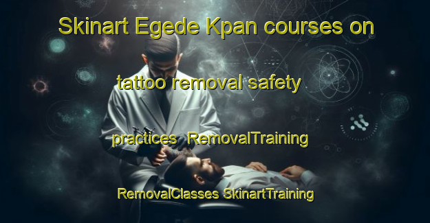 Skinart Egede Kpan courses on tattoo removal safety practices | #RemovalTraining #RemovalClasses #SkinartTraining-Nigeria