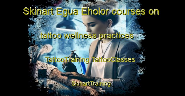 Skinart Egua Eholor courses on tattoo wellness practices | #TattooTraining #TattooClasses #SkinartTraining-Nigeria