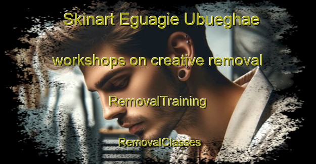 Skinart Eguagie Ubueghae workshops on creative removal | RemovalTraining | RemovalClasses | SkinartTraining-Nigeria