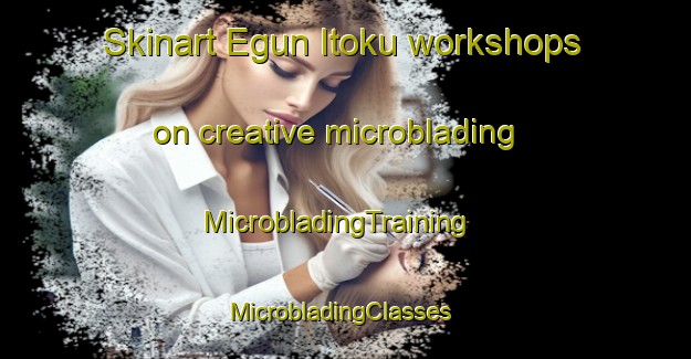 Skinart Egun Itoku workshops on creative microblading | MicrobladingTraining | MicrobladingClasses | SkinartTraining-Nigeria