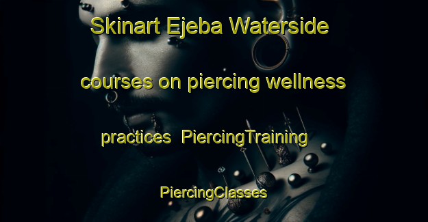 Skinart Ejeba Waterside courses on piercing wellness practices | #PiercingTraining #PiercingClasses #SkinartTraining-Nigeria