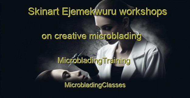 Skinart Ejemekwuru workshops on creative microblading | #MicrobladingTraining #MicrobladingClasses #SkinartTraining-Nigeria