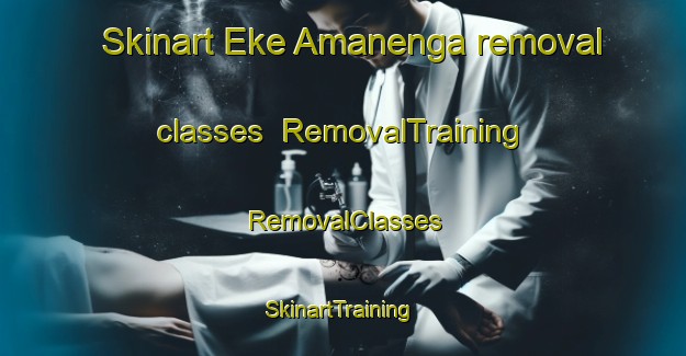 Skinart Eke Amanenga removal classes | RemovalTraining | RemovalClasses | SkinartTraining-Nigeria