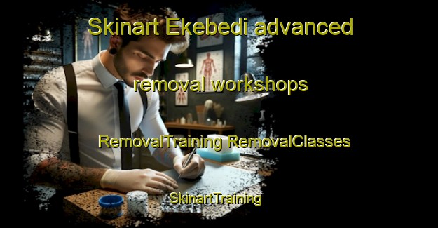 Skinart Ekebedi advanced removal workshops | #RemovalTraining #RemovalClasses #SkinartTraining-Nigeria