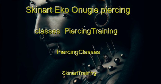 Skinart Eko Onugie piercing classes | PiercingTraining | PiercingClasses | SkinartTraining-Nigeria