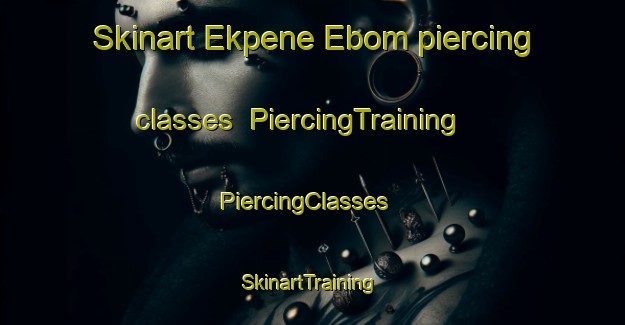 Skinart Ekpene Ebom piercing classes | PiercingTraining | PiercingClasses | SkinartTraining-Nigeria