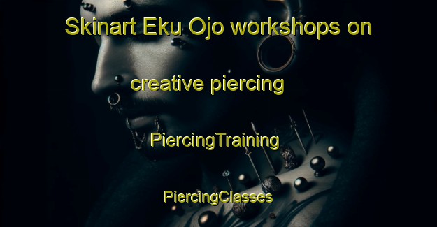 Skinart Eku Ojo workshops on creative piercing | #PiercingTraining #PiercingClasses #SkinartTraining-Nigeria